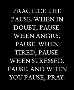 a black and white quote with the words practice the pause, when in doubt, anger,