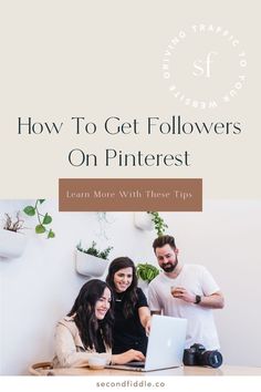 three people sitting at a table with a laptop in front of them and the text how to get followers on pinterest