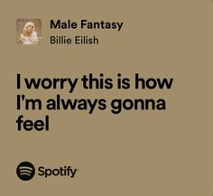 an ad for spotify with the caption'i worry this is how i'm always going to feel '