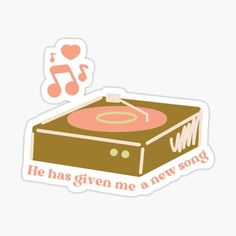 an old record player sticker with the words he has given me a new song