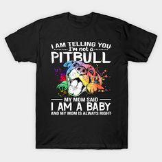 I Am Telling You I'm Not A Pitbull My Mom Said I Am A Baby And My Mom Is Always Right -- Choose from our vast selection of Crewneck and V-Neck T-Shirts to match with your favorite design to make the perfect graphic T-Shirt. Pick your favorite: Classic, Boxy, Tri-Blend, V-Neck, or Premium. Customize your color! For men and women. Pitbull, Funny, My Mom, Dog Mom, V Neck T Shirt, Graphic T Shirt, Men And Women, For Men, V Neck