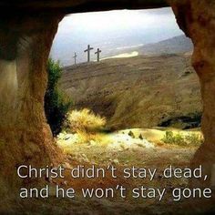 the view from inside a cave with three crosses in the distance and an inspirational quote about jesus didn't stay dead, and he won't stay gone