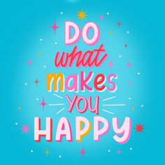 Bright, vibrant, lettering, calligraphy, digital art, digital design, hand lettered, hand lettered type Do What Makes You Happy, Digital Lettering, Happy Everything, Quotes Art, Care Quotes, Positive Quote, Lettering Quotes, All Quotes, Make Happy