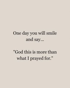 a quote that says one day you will smile and say god this is more than what i