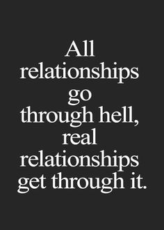 a quote that says all relationshipss go through hell, real relationships get through it