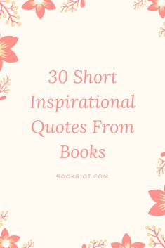 the words 30 short inspirational quotes from books are in front of an image of flowers