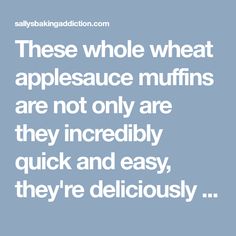 a quote that reads, these whole wheat applesauce muffins are not only incredibly quick and easy they're delicious