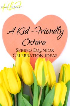 yellow tulips in front of a pink heart with the words, a kid - friendly stara spring equinox celebration ideas