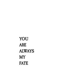 the words you are always my fate on a white background