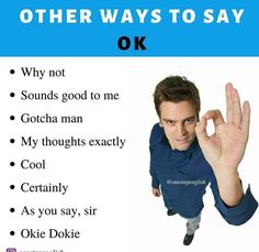 a man making the ok sign with his hand in front of him and text that reads, other ways to say ok why not sounds good to me go