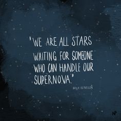 an image of a quote that says we are all stars waiting for someone who can handle our supernova