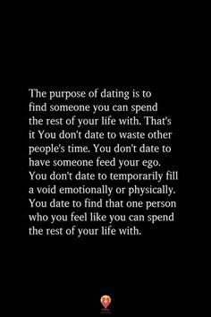 a black and white photo with the words, the purpose of dating is to find someone you