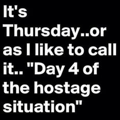 it's saturday or as i like to call it day 4 of the hostage situation