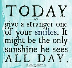 a blue and white poster with the words today give a strange one of your smiles it might be the only sunshine he sees all day