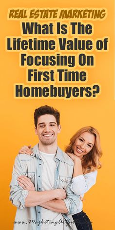 a man and woman standing next to each other with the words real estate marketing what is the lifeline value of focusing on first time homebuyers?