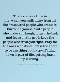 Love The Ones Who Treat You Right, Forgetting People Quotes, Forget People Quotes, Through Good Times And Bad Quotes, When Life Beats You Down Quotes, Focus On The People Who Love You Quotes, Being Treated Badly Quotes, There Comes A Time In Your Life Quote, People Making You Look Bad Quotes