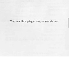 a white piece of paper with the words your new life is going to cost you your old one