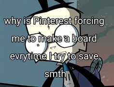 a cartoon character with the caption why is pinterest forceing me to make a board anytime i try to save smith?