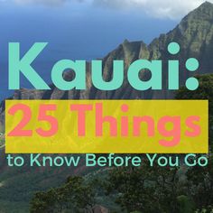 the words kauai 25 things to know before you go in blue and yellow