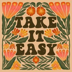 the words take it easy are surrounded by orange flowers and green leafy leaves on a beige background