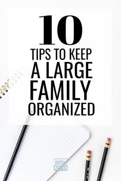 the words 10 tips to keep a large family organized on top of a notepad