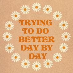 the words trying to do better day by day are arranged in a circle with daisies