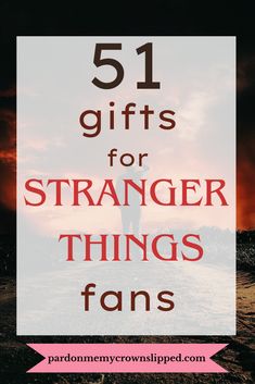 the words 51 gifts for strange things fans in front of an image of a sunset