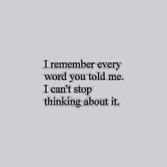 a black and white photo with the words i remember every word you told me i can't stop thinking about it