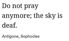 an image with the quote do not pray anymore, the sky is dead