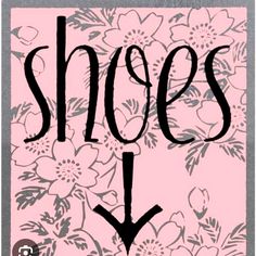 the words shoes are written in black ink on a pink background with white and gray flowers