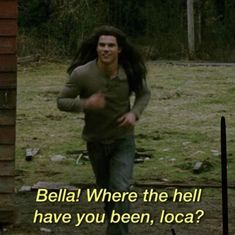 a man running through a field with the caption below him that says, bella where the hell have you been, loca?