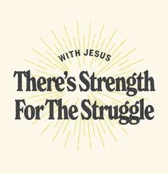 there's strength for the struggle with jesus