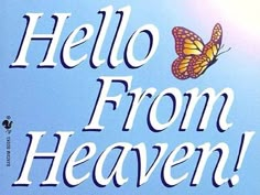 a sign that says hello from heaven with a butterfly on it and the words hello from heaven