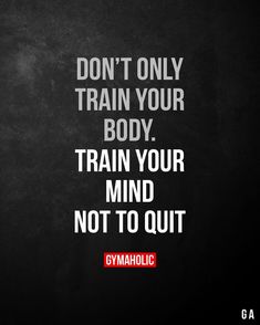 a black and white photo with the words, don't only train your body train your mind not to quit