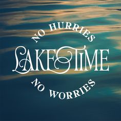 there is a sign that says no hurrys lake time, no worryes on the water