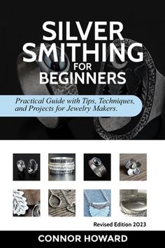 silver smithing for beginners practical guide with tips, techniques and projects for jewelry makers