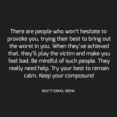 there are people who won't hesitte to prove you, trying their best to bring out the worst in you