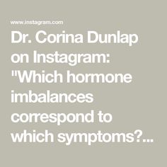 Dr. Corina Dunlap on Instagram: "Which hormone imbalances correspond to which symptoms?
⠀
If you’re experiencing many seemingly unrelated symptoms, checking for hormone imbalances is always a great place to start.

Swipe for some common symptoms & root causes of: 
→ Low Estrogen
→ Low Progesterone 
→ Imbalanced Cortisol 
→ Low Thyroid
→ High Testosterone
⠀
Remember that hormone imbalances typically aren’t one-offs; they often come in pairs and feed off others. These issues are not the most simplistic and multifactorial, so bear that in mind!
⠀
If you’re experiencing these common symptoms, it’s worth getting your hormones tested. Curious about where to start? We’ve created a top hormone labs guide for you! Comment ‘checklist’ and we will send it right over!" Low Progesterone, High Testosterone, Hormone Imbalance, In Pairs, August 15, Send It