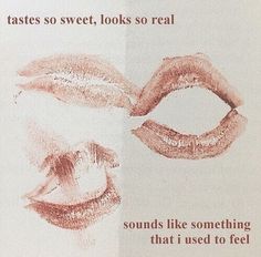 an advertisement with lipstick drawn on it that says, tastes so sweet looks so real sounds like something that i used to feel