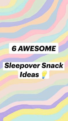 the text reads 6 awesome sleepover snack ideas on top of an image of colorful waves