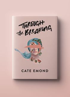 the book cover for through the breaking by cate emond