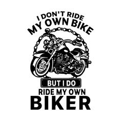 Check out this awesome 'i+don%27t+ride+my+own+bike+but+i+do+ride+my+own+biker+gift+for...' design on @TeePublic! Biker Photos, Mama Quotes, Funny Motorcycle, Biker Gifts, Harley Davidson Logo, Moto Cross, Funny Sarcastic, Making Things, Silhouette Crafts