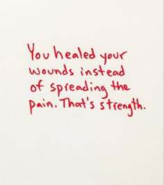 a piece of paper with writing on it that says you healed your wounds instead of spreading the pain that's strength