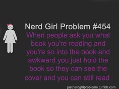 the text reads nerd girl problem 544 when people ask you what book you're reading and you're so into the book and awkward