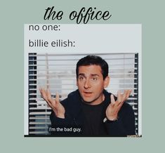 a man with his hands up in front of a window that says, the office no one billie eliish i'm the bad guy