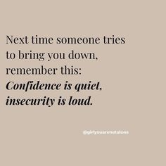 the quote next time someone tries to bring you down, remember this confunce is quiet, insecruity is loud