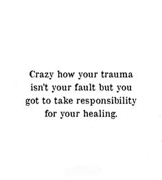 a quote on the side of a wall that says, crazy how your trauna isn't your fault but you got to take repons ability for