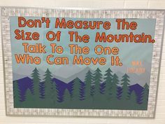 a sign on the wall that says don't measure the size of the mountain talk to the one who can move it