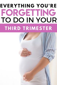 a pregnant woman holding her stomach with the words, everything you'reforgetting to do in your third trimester