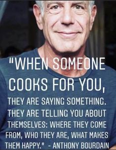 an older man with grey hair and a blue shirt is smiling in front of a quote that reads, when someone cooks for you, they are saying something